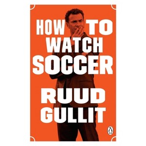 How to Watch Soccer - by  Ruud Gullit (Paperback) - 1 of 1