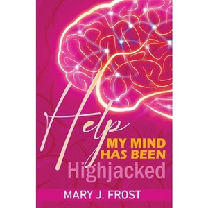 Help My Mind Has Been Highjacked - by  Mary J Frost (Paperback) - 1 of 1