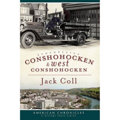 Remembering Conshohocken and West Conshohocken - (American Chronicles (History Press)) by  Jack Coll (Paperback)