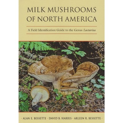 Milk Mushrooms of North America - by  Alan Bessette & David Harris & Arleen Bessette (Hardcover)