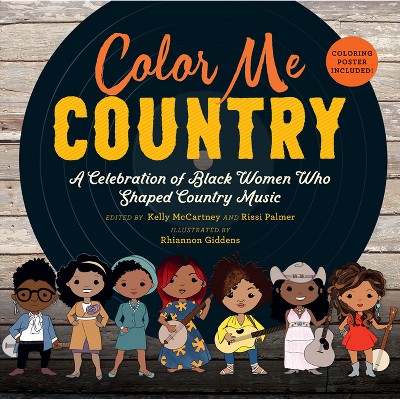 Color Me Country: A Celebration of Black Women Who Shaped Country Music - by  Kelly McCartney & Rissi Palmer (Hardcover)