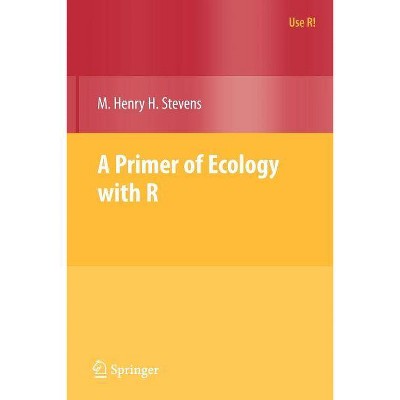 A Primer of Ecology with R - (Use R!) by  M Henry Stevens (Paperback)