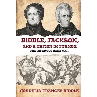 Biddle, Jackson, and a Nation in Turmoil - by  Cordelia Frances Biddle (Paperback)