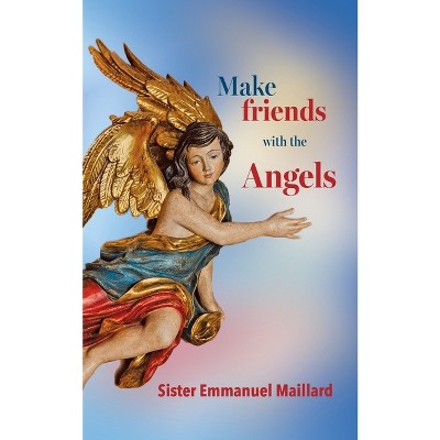 Make friends with the Angels - by  Sister Emmanuel Maillard & Rosalia Schlett (Paperback)