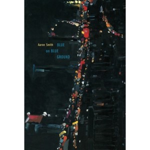 Blue on Blue Ground - (Pitt Poetry) by  Aaron Smith (Paperback) - 1 of 1