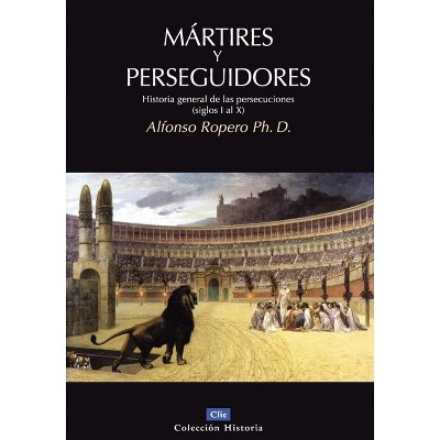 Mártires Y Perseguidores - (Colección Historia) by  Alfonso Ropero (Paperback)