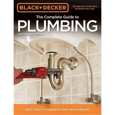 Black & Decker the Complete Guide to Plumbing, 6th Edition - (Black & Decker Complete Guide To...) by  Editors of Cool Springs Press (Paperback)