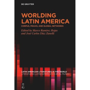 Worlding Latin America - (Latin American Literatures In The World / Literaturas Latino) by  Marco Ramírez Rojas & José Carlos Díaz Zanelli - 1 of 1