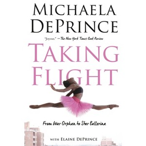 Taking Flight: From War Orphan to Star Ballerina - by  Michaela Deprince & Elaine Deprince (Paperback) - 1 of 1