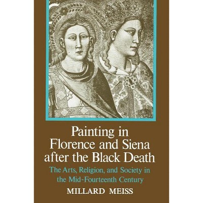 Painting in Florence and Siena After the Black Death - by  Millard Meiss (Paperback)