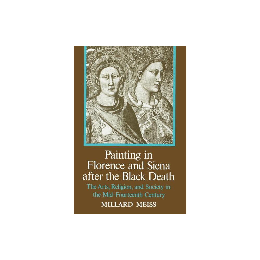 Painting in Florence and Siena After the Black Death - by Millard Meiss (Paperback)