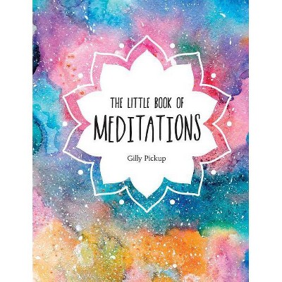 The Little Book of Meditations - by  Gilly Pickup (Hardcover)