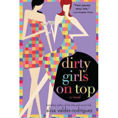 Dirty Girls on Top - (The Dirty Girls Social Club) by  Alisa Valdes-Rodriguez (Paperback)