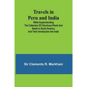 Travels in Peru and India While Superintending the Collection of Chinchona Plants and Seeds in South America, and Their Introduction into India. - 1 of 1