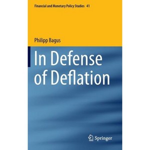 In Defense of Deflation - (Financial and Monetary Policy Studies) by  Philipp Bagus (Hardcover) - 1 of 1