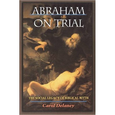 Abraham on Trial - by  Carol Delaney (Paperback)