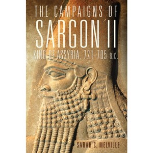 Campaigns of Sargon II, King of Assyria, 721-705 B.C. - (Campaigns and Commanders) by  Sarah C Melville (Paperback) - 1 of 1