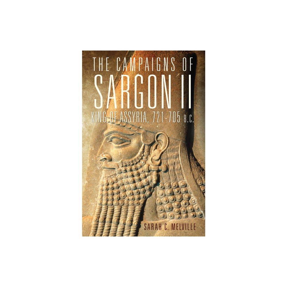 Campaigns of Sargon II, King of Assyria, 721-705 B.C. - (Campaigns and Commanders) by Sarah C Melville (Paperback)