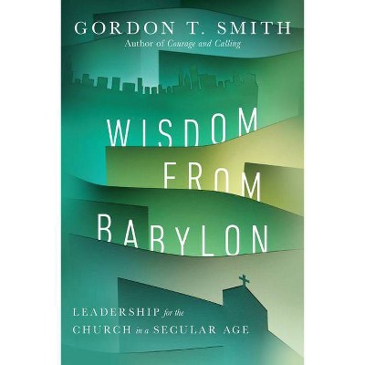 Wisdom from Babylon - by  Gordon T Smith (Paperback)