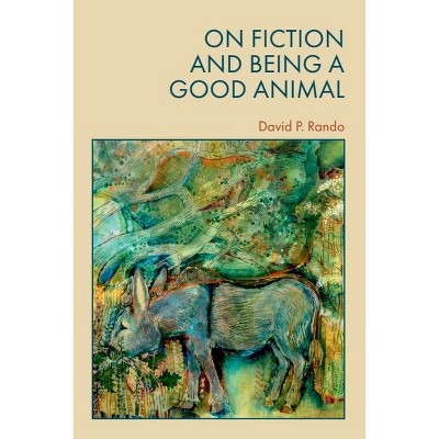 On Fiction and Being a Good Animal - by  David Rando (Hardcover)