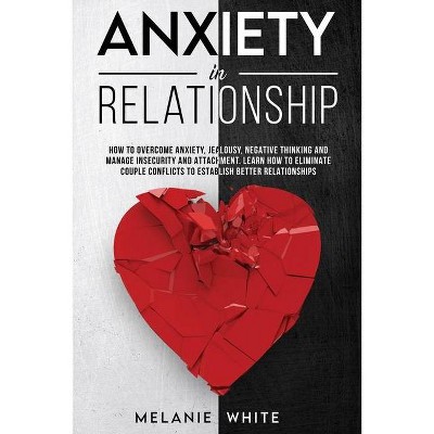 Anxiety in Relationship - by  Melanie White (Paperback)