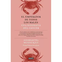 El Emperador de Todos Los Males / The Emperor of All Maladies: A Biography of Cancer - by  Siddhartha Mukherjee (Paperback)