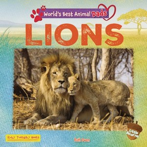 Lions - (World's Best Animal Dads (Little Acorns)) by  Ruth Owen (Paperback) - 1 of 1