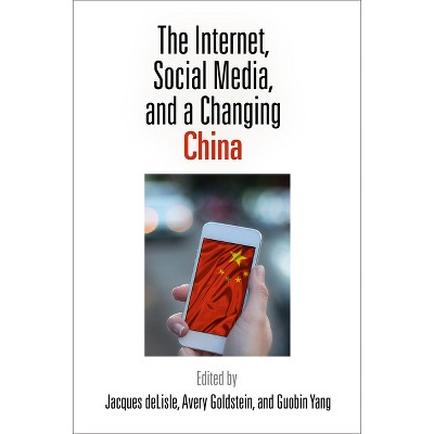 The Internet, Social Media, and a Changing China - by  Jacques DeLisle & Avery Goldstein & Guobin Yang (Paperback)