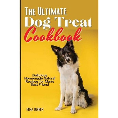 The Ultimate Dog Treat Cookbook - by  Nora Turner (Paperback)