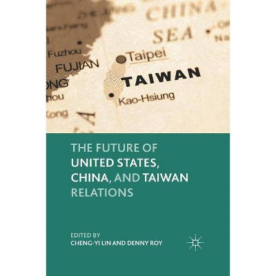 The Future of United States, China, and Taiwan Relations - by  C Lin & D Roy (Paperback)