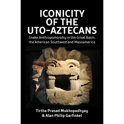 Iconicity of the Uto-Aztecans - by  Tirtha Prasad Mukhopadhyay & Alan Philip Garfinkel (Paperback)