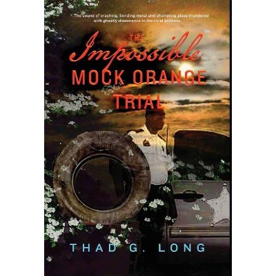 The Impossible Mock Orange Trial - by  Thad G Long (Hardcover)