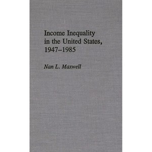 Income Inequality in the United States, 1947-1985 - (Contributions in Economics and Economic History) by  Nan L Maxwell (Hardcover) - 1 of 1