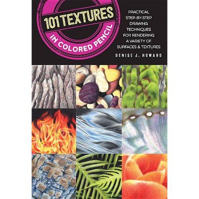 101 Textures in Colored Pencil - by  Denise J Howard (Paperback)