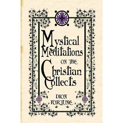 Mystical Meditations on the Christian Collects - by  Dion Fortune (Paperback)