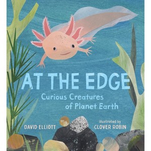 At the Edge: Curious Creatures of Planet Earth - (Paws, Fins, Feathers, Claws) by  David Elliott (Hardcover) - 1 of 1