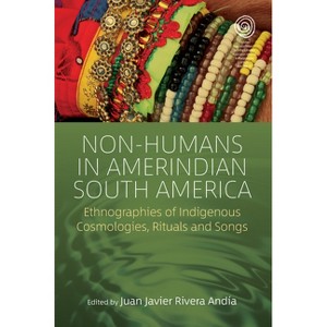 Non-Humans in Amerindian South America - (Easa) by  Juan Javier Rivera Andía (Paperback) - 1 of 1
