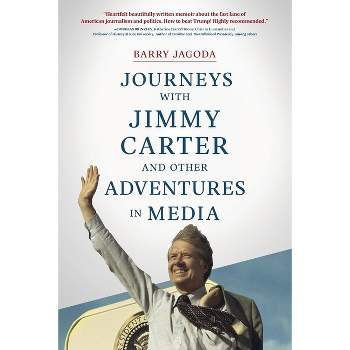 Journeys with Jimmy Carter and other Adventures in Media - by  Barry Jagoda (Paperback)