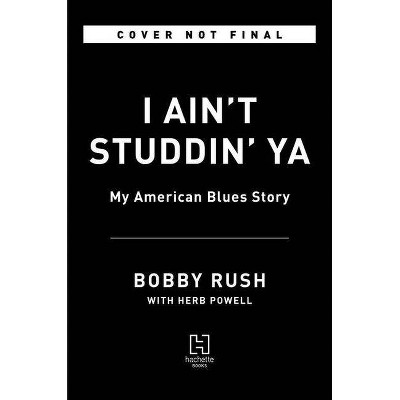 I Ain't Studdin' YA - by  Bobby Rush (Hardcover)