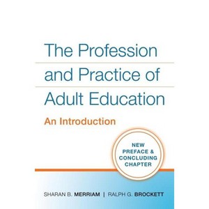 The Profession and Practice of Adult Education - by  Sharan B Merriam & Ralph G Brockett (Paperback) - 1 of 1