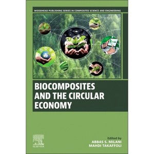 Biocomposites and the Circular Economy - (Woodhead Publishing Composites Science and Engineering) by  Abbas S Milani & Mahdi Takaffoli (Paperback) - 1 of 1