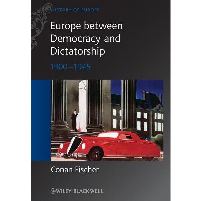 Europe Between Democracy and Dictatorship - (Blackwell History of Europe) by  Conan Fischer (Paperback)