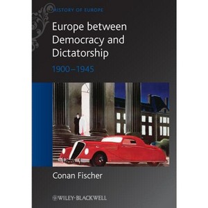 Europe Between Democracy and Dictatorship - (Blackwell History of Europe) by  Conan Fischer (Paperback) - 1 of 1