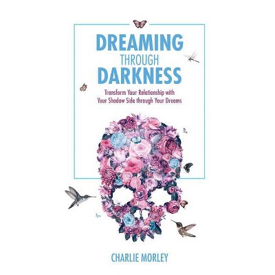 Dreaming Through Darkness - by  Charlie Morley (Paperback)