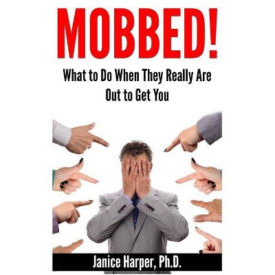 Mobbed! - by  Ph D Janice Harper (Paperback)