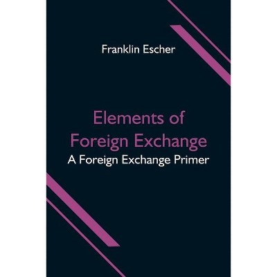 Elements of Foreign Exchange - by  Franklin Escher (Paperback)