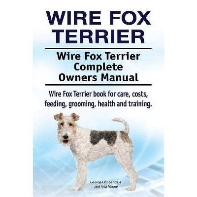 Wire Fox Terrier. Wire Fox Terrier Complete Owners Manual. Wire Fox Terrier book for care, costs, feeding, grooming, health and training.