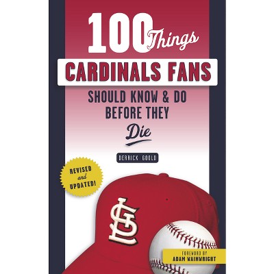100 Things Cardinals Fans Should Know & Do Before They Die - (100 Things...Fans Should Know) by  Derrick Goold & Adam Wainwright (Paperback)