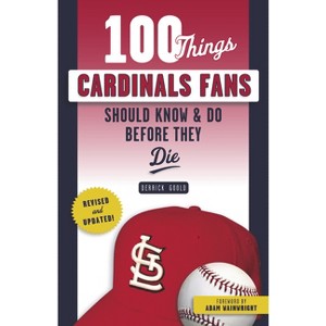 100 Things Cardinals Fans Should Know & Do Before They Die - (100 Things...Fans Should Know) by  Derrick Goold & Adam Wainwright (Paperback) - 1 of 1