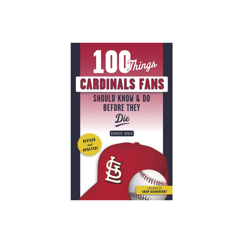 100 Things Cardinals Fans Should Know & Do Before They Die - (100 Things...Fans Should Know) by Derrick Goold & Adam Wainwright (Paperback)